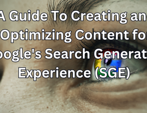 A Guide To Creating and Optimizing Content for Google’s Search Generative Experience (SGE)